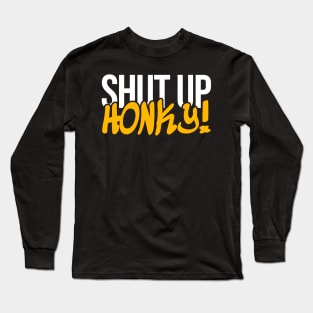 Shut Up Honky Long Sleeve T-Shirt